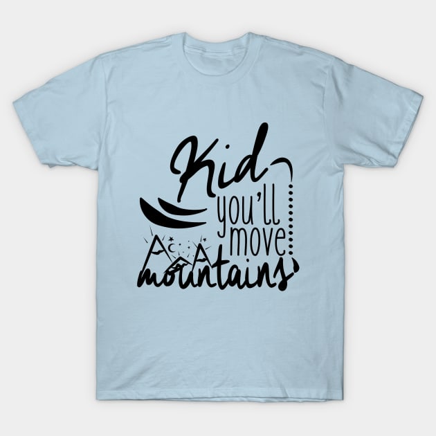 Kid you'll move mountains T-Shirt by Sirgabi